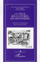 Couverture du livre « La ville, ses cultures, ses frontieres - demarches d'anthropologues dans des villes d'europe » de Gergely/Battegay aux éditions L'harmattan