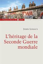Couverture du livre « L'héritage de la Seconde Guerre mondiale » de John Lukacs aux éditions Francois-xavier De Guibert