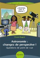 Couverture du livre « Astronomie : changez de perspective ! Questions de point de vue » de Vincent Bugeat aux éditions Edp Sciences