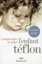 Couverture du livre « Comprendre et aider l'enfant Téflon » de Daniel Kemp aux éditions Quebecor