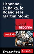 Couverture du livre « Lisbonne ; la Baixa, le Rossio et le Martim Moniz » de  aux éditions Ulysse