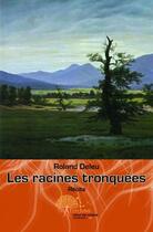 Couverture du livre « Les racines tronquees » de Roland Deleu aux éditions Edilivre