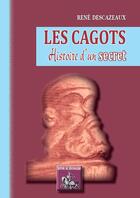 Couverture du livre « Les cagots, histoire d'un secret » de Rene Descazeaux aux éditions Editions Des Regionalismes
