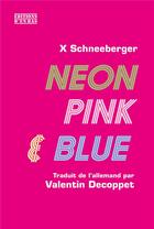 Couverture du livre « Neon pink & blue » de X Schneeberger aux éditions D'en Bas