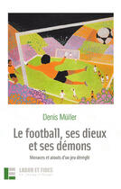 Couverture du livre « Le football, ses dieux et ses demons - manaces et atouts d'un jeu deregle » de Denis Muller aux éditions Labor Et Fides