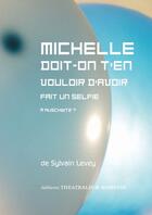 Couverture du livre « Michelle doit-on t'en vouloir d'avoir fait un selfie à Auschwitz ? » de Sylvain Levey aux éditions Theatrales