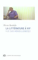 Couverture du livre « La litterature à vif ; le cas Houellebecq » de Olivier Bardolle aux éditions Balland