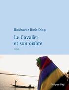 Couverture du livre « Le Cavalier et son ombre » de Boubacar Boris Diop aux éditions Philippe Rey