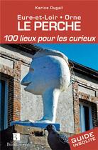 Couverture du livre « Le Perche ; 100 lieux pour les curieux » de Karine Dugail aux éditions Bonneton