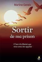 Couverture du livre « Sortir de ma prison : C'est à la liberté que vous avez été appelés » de Martine Geneix aux éditions Farel
