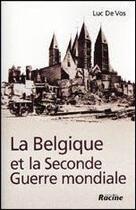 Couverture du livre « La Belgique et la seconde guerre mondiale » de Luc De Vos aux éditions Editions Racine