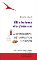 Couverture du livre « Histoires de femme ; aromathérapie, détoxication, nutrition » de Cecile Ellert aux éditions Amyris