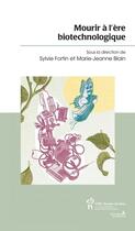 Couverture du livre « Mourir à l'ère biotechnologique » de Sylvie Fortin et Marie-Jeanne Blain aux éditions Editions Du Chu Sainte-justine