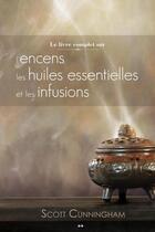 Couverture du livre « Le livre complet sur l'encens, les huiles et les infusions » de Scott Cunningham aux éditions Editions Ada