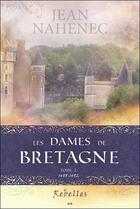 Couverture du livre « Les dames de Bretagne t.2 ; rebelles » de Jean Nahenec aux éditions Ada
