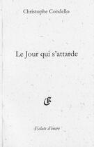 Couverture du livre « Le jour qui s'attarde » de Christophe Condello aux éditions Eclats D'encre