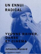 Couverture du livre « Un ennui radical : Yvonne Rainer, danse et cinéma » de Johanna Renard aux éditions De L'incidence