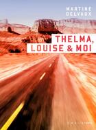 Couverture du livre « Thelma, Louise & moi » de Martine Delvaux aux éditions Heliotrope