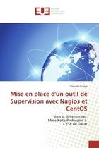 Couverture du livre « Mise en place d'un outil de Supervision avec Nagios et CentOS : Sous la direction de : Mme Keïta Professeur à L'ESP de Dakar » de Daouda Gueye aux éditions Editions Universitaires Europeennes