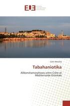 Couverture du livre « Tabahaniotika - allilometamorphoses entre crete et mediterranee orientale » de Manoha Colin aux éditions Editions Universitaires Europeennes