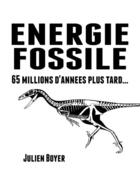 Couverture du livre « Énergie fossile t.1 ; 65 millions d'années plus tard... » de Julien Boyer aux éditions Atramenta