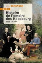 Couverture du livre « Histoire de l'empire des Habsbourg Tome 2 : 1665-1918 » de Jean Berenger aux éditions Tallandier