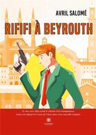 Couverture du livre « Rififi à Beyrouth » de Salome Avril aux éditions Le Lys Bleu