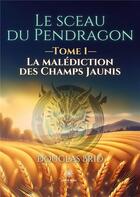 Couverture du livre « Le sceau du Pendragon : Tome I : La malédiction des Champs Jaunis » de Sanson Jerome aux éditions Le Lys Bleu