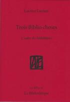 Couverture du livre « Trois biblio-choses » de Lucrece Luciani aux éditions La Bibliotheque