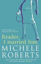 Couverture du livre « Reader I Married Him » de Michele Roberts aux éditions Little Brown Book Group Digital