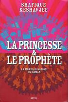 Couverture du livre « La princesse et le prophete. la mondialisation en roman » de Shafique Keshavjee aux éditions Seuil