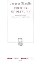 Couverture du livre « Purifier et détruire ; usages politiques des massacres et génocides » de Jacques Semelin aux éditions Seuil