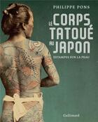 Couverture du livre « Le corps tatoué au Japon ; estampes sur la peau » de Philippe Pons aux éditions Gallimard