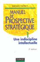 Couverture du livre « Manuel De Prospective Strategique T.1 ; Une Discipline Intellectuelle ; 2e Edition » de Michel Godet aux éditions Dunod