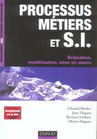 Couverture du livre « Processus métiers et S.I. ; évaluation, modélisation, mise en oeuvre » de Bernard Leblanc et Olivier Hugues et Jean Hugues et Chantal Morley aux éditions Dunod