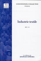 Couverture du livre « Industrie textile ; brochure 3106, IDCC 18 (édition 2007) » de  aux éditions Direction Des Journaux Officiels