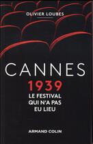 Couverture du livre « Cannes 1939 ; le festival qui n'a pas eu lieu » de Olivier Loubes aux éditions Armand Colin