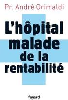 Couverture du livre « L'hôpital, malade de la rentabilité » de Grimaldi-A aux éditions Fayard