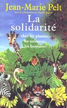 Couverture du livre « La solidarité chez les plantes, les animaux, les humains » de Jean-Marie Pelt aux éditions Fayard