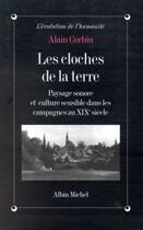 Couverture du livre « Les cloches de la terre - paysage sonore et culture sensible dans les campagnes au xixe siecle » de Alain Corbin aux éditions Albin Michel