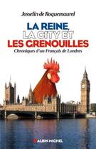 Couverture du livre « La reine, la City et les grenouilles ; chroniques d'un Français de Londres » de Josselin De Roquemaurel aux éditions Albin Michel