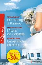 Couverture du livre « Un mariage à Kiranos ; l'aveu de Gabrielle ; la revanche au coeur » de Tessa Radley et Allison Leigh et Maxine Sullivan aux éditions Harlequin