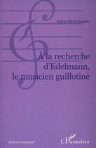 Couverture du livre « A la recherche d'edelmann le musicien guillotine » de Sylvie Pecot-Douatte aux éditions Editions L'harmattan