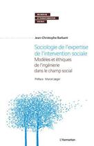 Couverture du livre « Sociologie de l'expertise de l'intervention sociale ; modèles et éthiques de l'ingénierie dans le champ social » de Jean-Christophe Barbant aux éditions L'harmattan