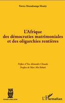 Couverture du livre « L'Afrique des démocraties matrimoniales et des oligarchies rentières » de Patrice Moundounga Mouity aux éditions L'harmattan