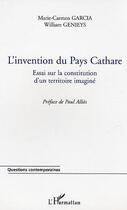 Couverture du livre « L'invention du pays cathare ; essai sur la constitution d'un territoire imagine » de Marie-Carmen Garcia et William Genieys aux éditions L'harmattan