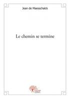 Couverture du livre « Le chemin se termine » de Jean De Maesschalck aux éditions Edilivre