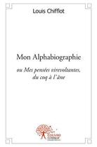 Couverture du livre « Mon alphabiographie ou mes pensees virevoltantes,du coq a l ane » de Chifflot Louis aux éditions Edilivre