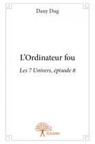 Couverture du livre « L'ordinateur fou » de Dany Dug aux éditions Edilivre