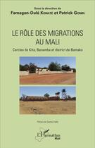 Couverture du livre « Le rôle des migrations au Mali : Cercles de Kita, Banamba et district de Bamako » de Patrick Gonin et Famagan-Oulé Konaté aux éditions L'harmattan